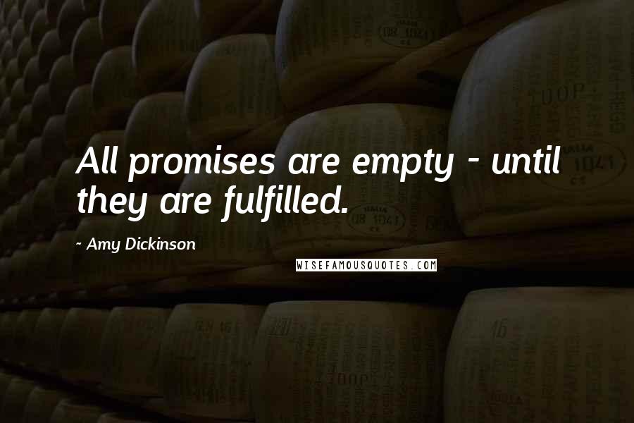 Amy Dickinson Quotes: All promises are empty - until they are fulfilled.