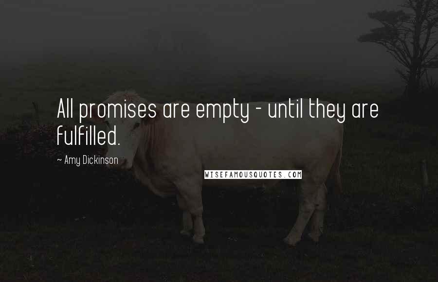 Amy Dickinson Quotes: All promises are empty - until they are fulfilled.