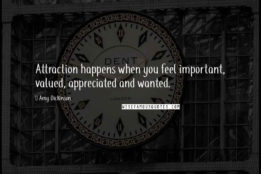 Amy Dickinson Quotes: Attraction happens when you feel important, valued, appreciated and wanted.