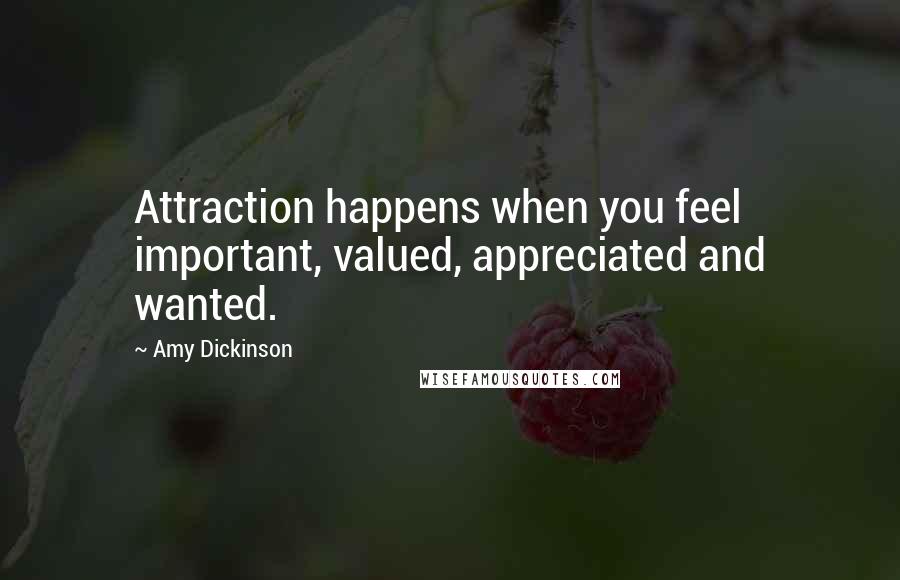 Amy Dickinson Quotes: Attraction happens when you feel important, valued, appreciated and wanted.