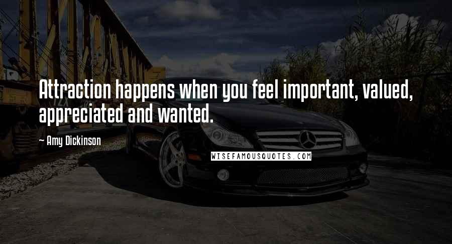 Amy Dickinson Quotes: Attraction happens when you feel important, valued, appreciated and wanted.