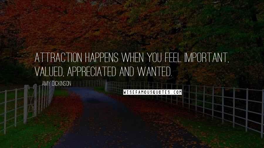 Amy Dickinson Quotes: Attraction happens when you feel important, valued, appreciated and wanted.