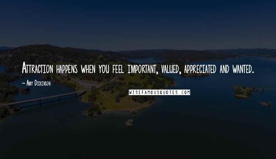 Amy Dickinson Quotes: Attraction happens when you feel important, valued, appreciated and wanted.