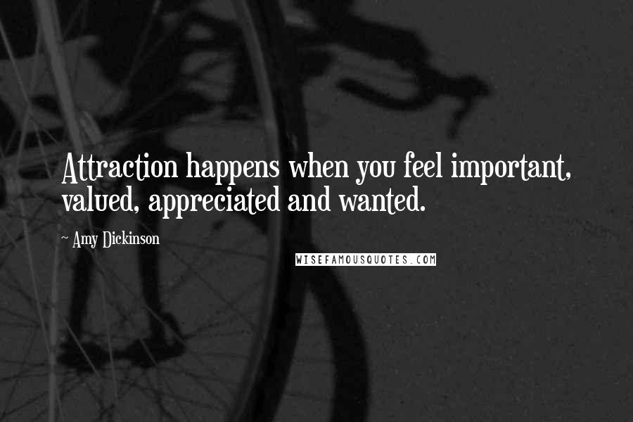Amy Dickinson Quotes: Attraction happens when you feel important, valued, appreciated and wanted.