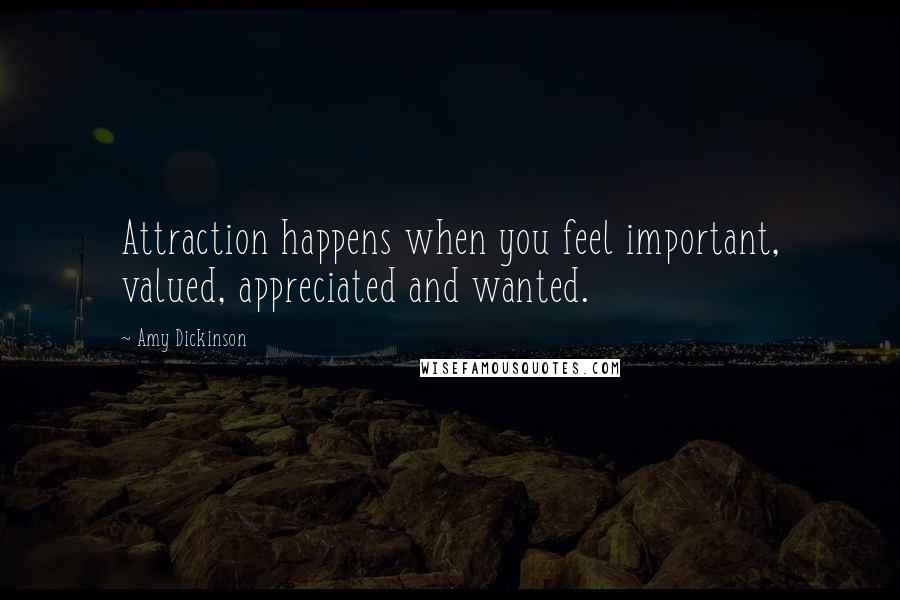 Amy Dickinson Quotes: Attraction happens when you feel important, valued, appreciated and wanted.