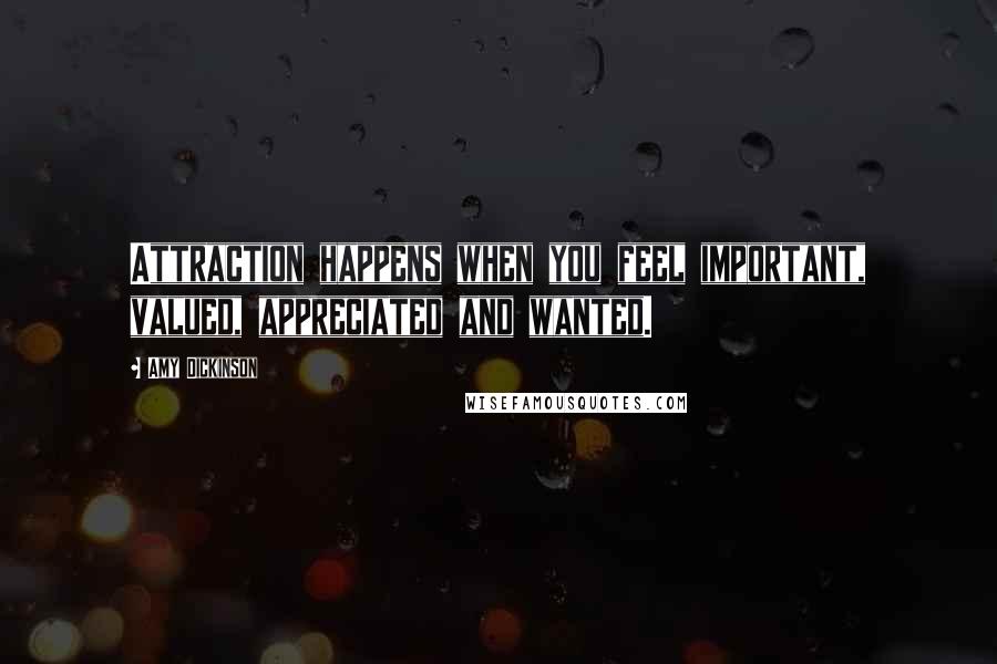 Amy Dickinson Quotes: Attraction happens when you feel important, valued, appreciated and wanted.