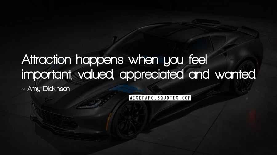 Amy Dickinson Quotes: Attraction happens when you feel important, valued, appreciated and wanted.
