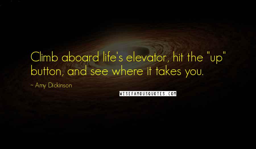 Amy Dickinson Quotes: Climb aboard life's elevator, hit the "up" button, and see where it takes you.