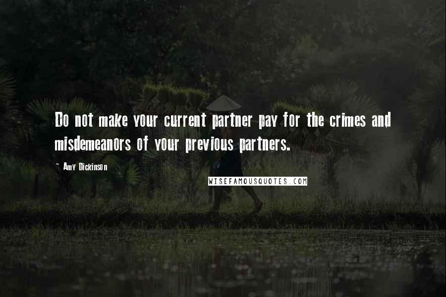 Amy Dickinson Quotes: Do not make your current partner pay for the crimes and misdemeanors of your previous partners.