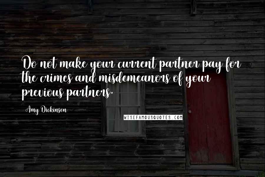 Amy Dickinson Quotes: Do not make your current partner pay for the crimes and misdemeanors of your previous partners.