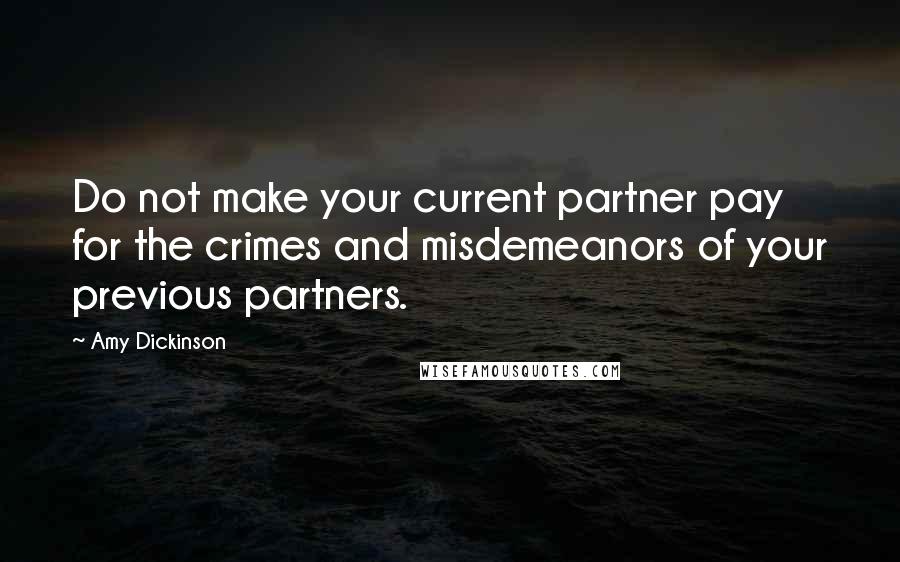 Amy Dickinson Quotes: Do not make your current partner pay for the crimes and misdemeanors of your previous partners.