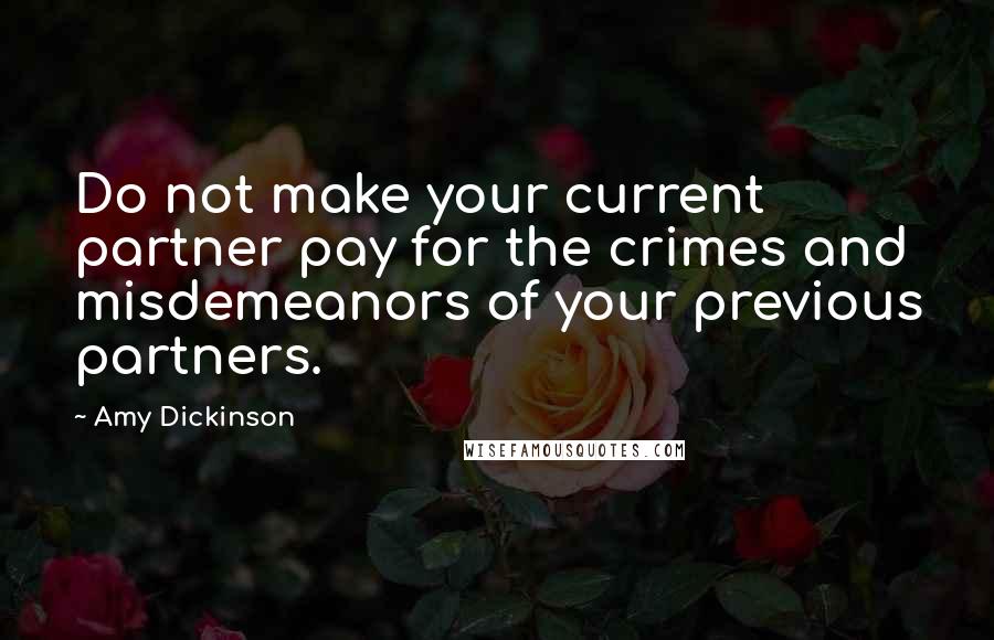 Amy Dickinson Quotes: Do not make your current partner pay for the crimes and misdemeanors of your previous partners.