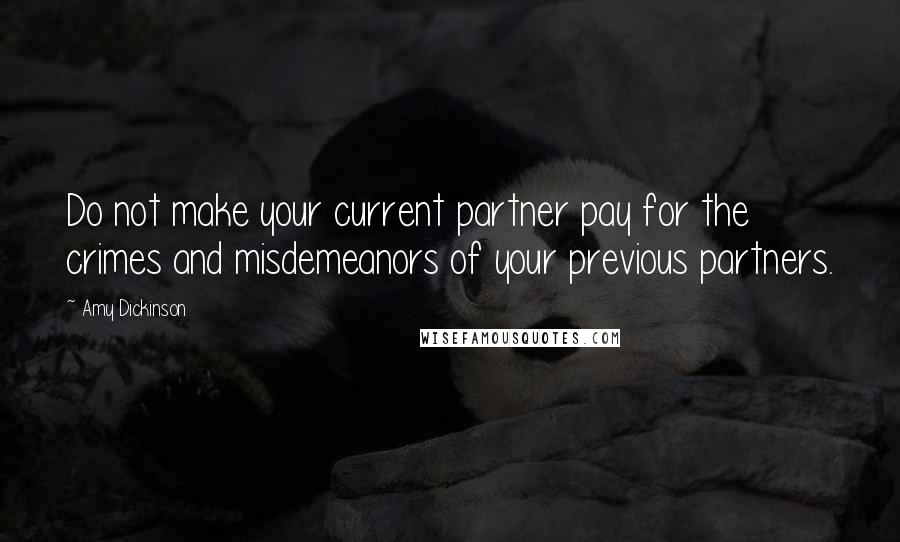 Amy Dickinson Quotes: Do not make your current partner pay for the crimes and misdemeanors of your previous partners.