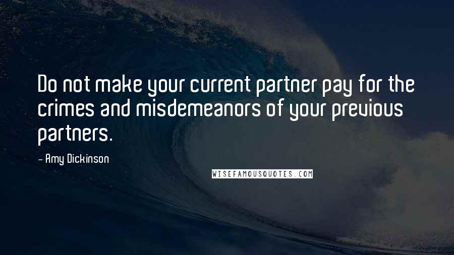 Amy Dickinson Quotes: Do not make your current partner pay for the crimes and misdemeanors of your previous partners.