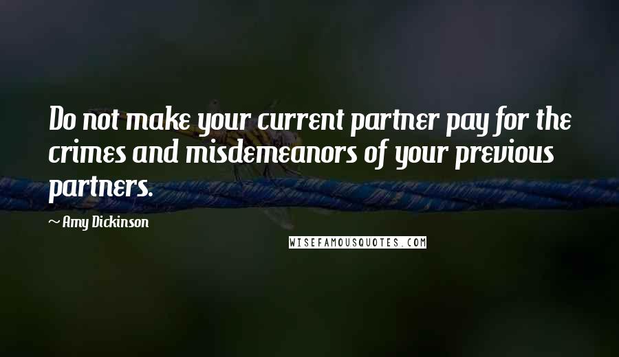 Amy Dickinson Quotes: Do not make your current partner pay for the crimes and misdemeanors of your previous partners.