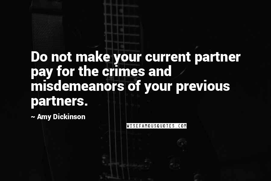 Amy Dickinson Quotes: Do not make your current partner pay for the crimes and misdemeanors of your previous partners.