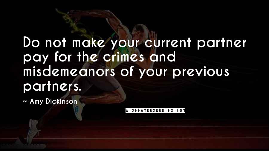 Amy Dickinson Quotes: Do not make your current partner pay for the crimes and misdemeanors of your previous partners.