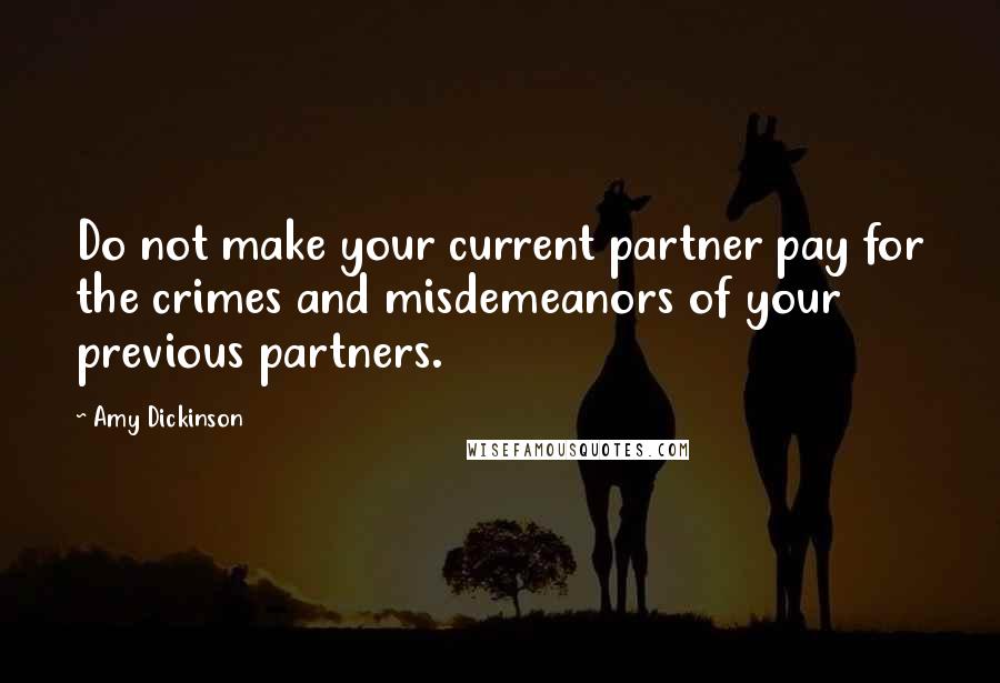 Amy Dickinson Quotes: Do not make your current partner pay for the crimes and misdemeanors of your previous partners.