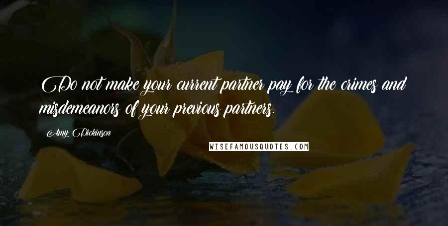 Amy Dickinson Quotes: Do not make your current partner pay for the crimes and misdemeanors of your previous partners.