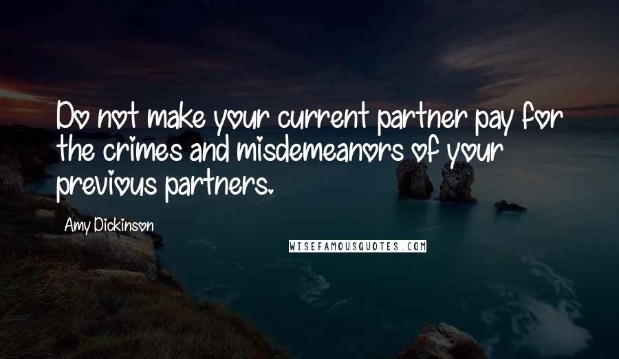 Amy Dickinson Quotes: Do not make your current partner pay for the crimes and misdemeanors of your previous partners.