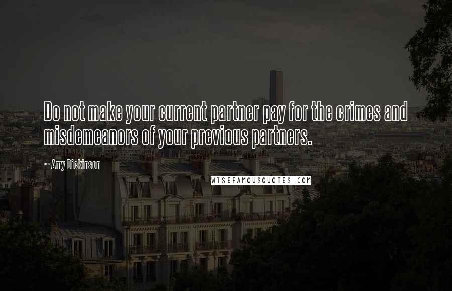 Amy Dickinson Quotes: Do not make your current partner pay for the crimes and misdemeanors of your previous partners.