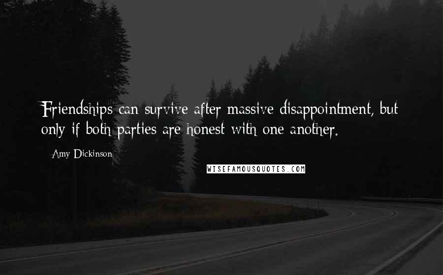 Amy Dickinson Quotes: Friendships can survive after massive disappointment, but only if both parties are honest with one another.