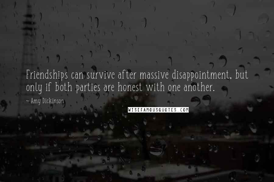 Amy Dickinson Quotes: Friendships can survive after massive disappointment, but only if both parties are honest with one another.