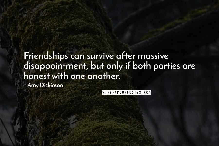 Amy Dickinson Quotes: Friendships can survive after massive disappointment, but only if both parties are honest with one another.