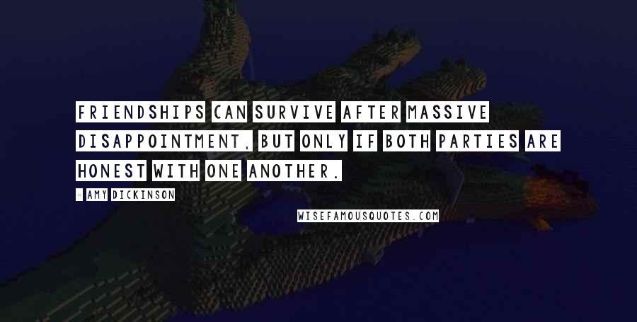 Amy Dickinson Quotes: Friendships can survive after massive disappointment, but only if both parties are honest with one another.