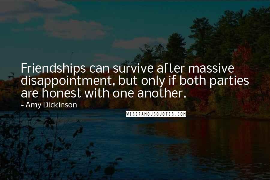 Amy Dickinson Quotes: Friendships can survive after massive disappointment, but only if both parties are honest with one another.