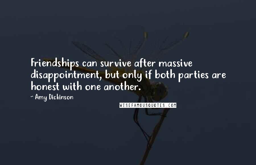 Amy Dickinson Quotes: Friendships can survive after massive disappointment, but only if both parties are honest with one another.