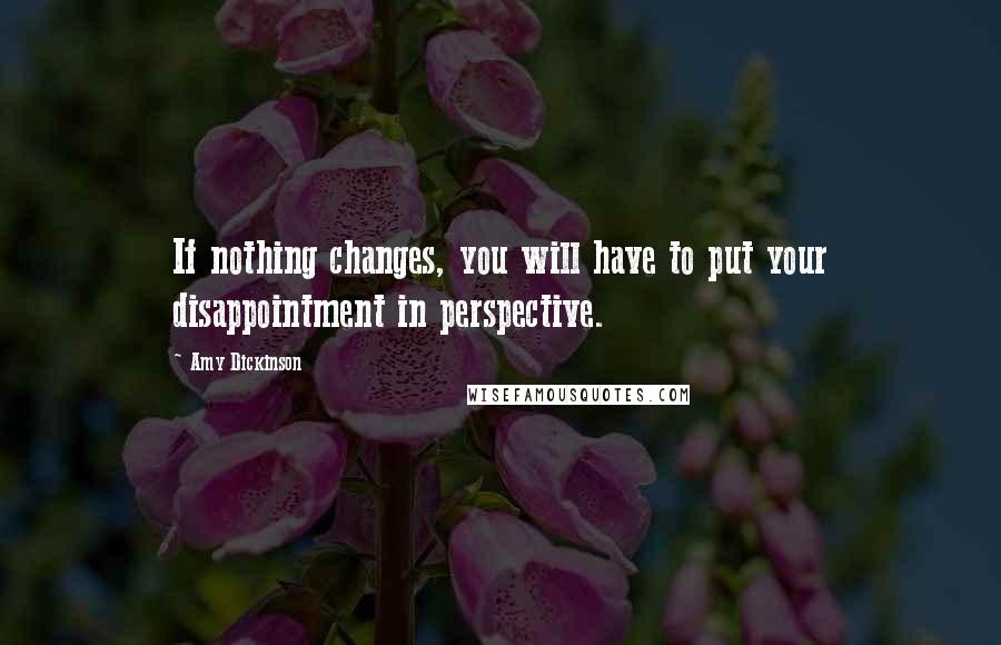 Amy Dickinson Quotes: If nothing changes, you will have to put your disappointment in perspective.