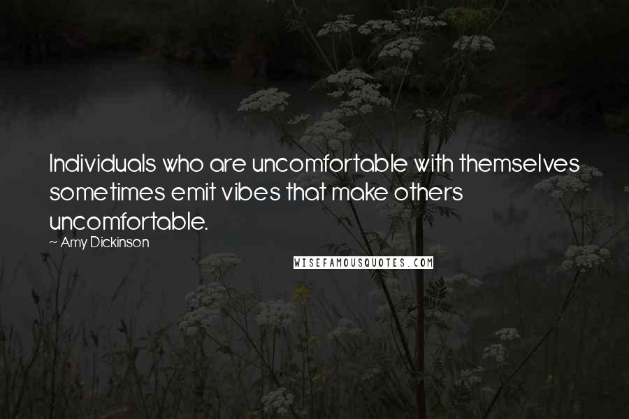 Amy Dickinson Quotes: Individuals who are uncomfortable with themselves sometimes emit vibes that make others uncomfortable.