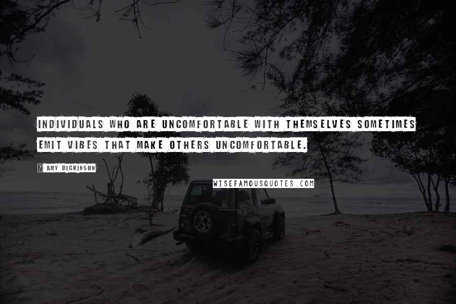 Amy Dickinson Quotes: Individuals who are uncomfortable with themselves sometimes emit vibes that make others uncomfortable.