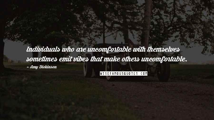 Amy Dickinson Quotes: Individuals who are uncomfortable with themselves sometimes emit vibes that make others uncomfortable.