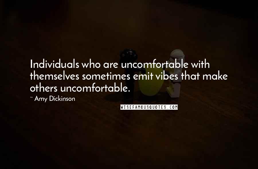 Amy Dickinson Quotes: Individuals who are uncomfortable with themselves sometimes emit vibes that make others uncomfortable.