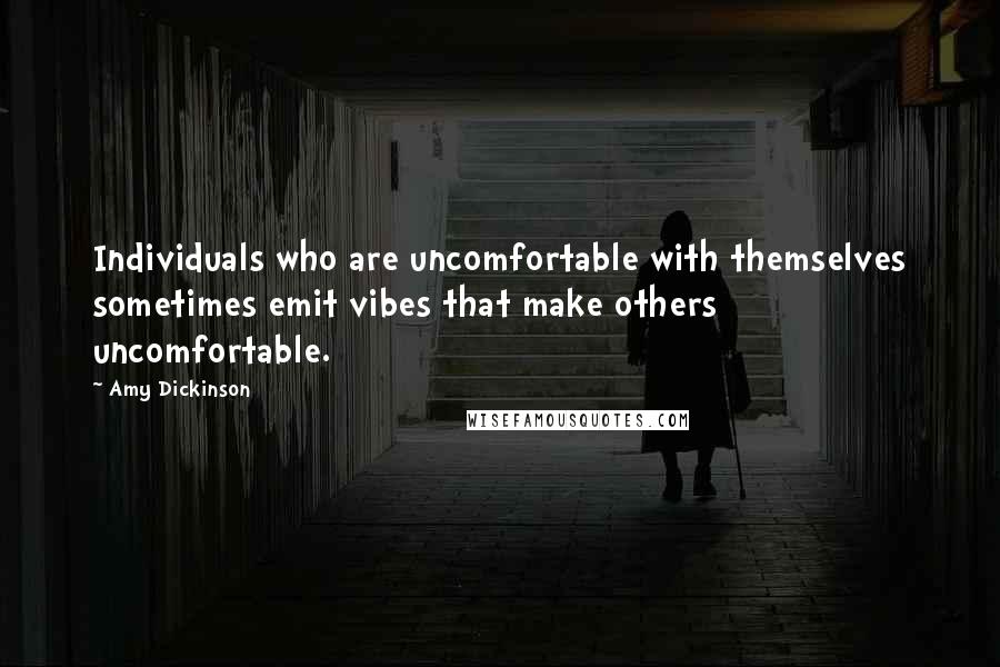Amy Dickinson Quotes: Individuals who are uncomfortable with themselves sometimes emit vibes that make others uncomfortable.