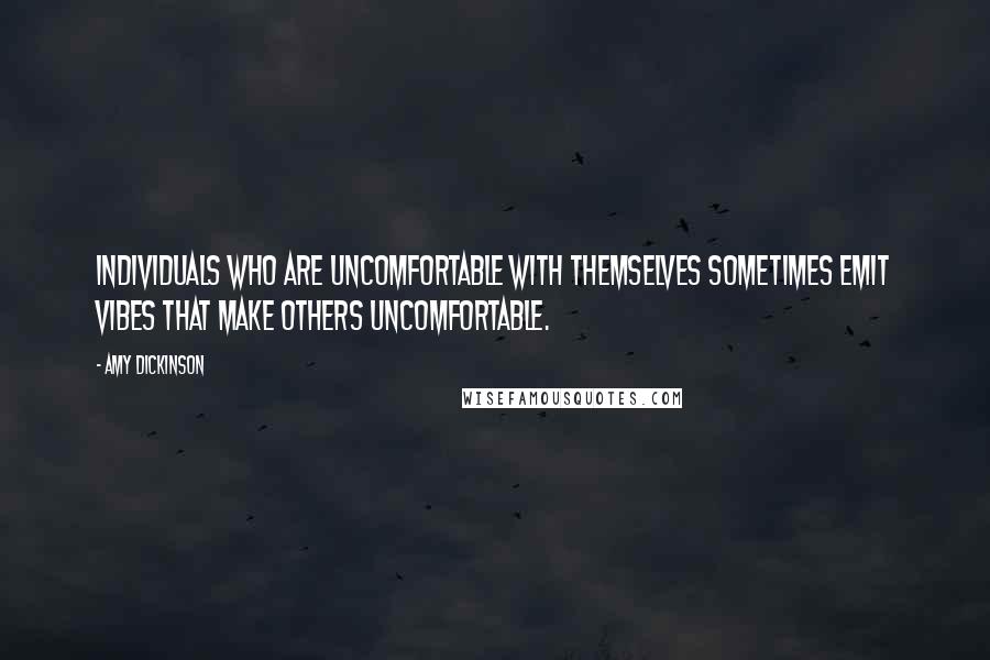 Amy Dickinson Quotes: Individuals who are uncomfortable with themselves sometimes emit vibes that make others uncomfortable.