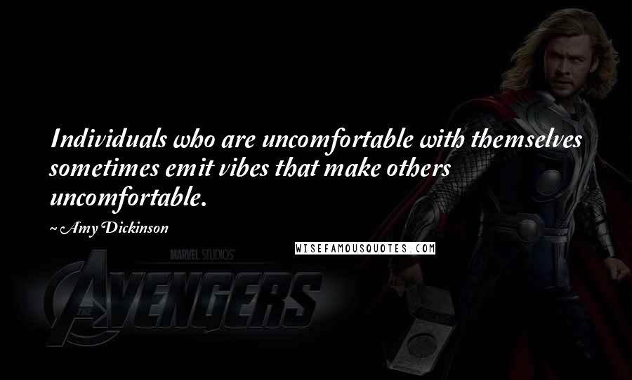 Amy Dickinson Quotes: Individuals who are uncomfortable with themselves sometimes emit vibes that make others uncomfortable.