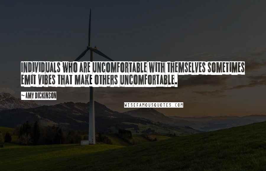 Amy Dickinson Quotes: Individuals who are uncomfortable with themselves sometimes emit vibes that make others uncomfortable.