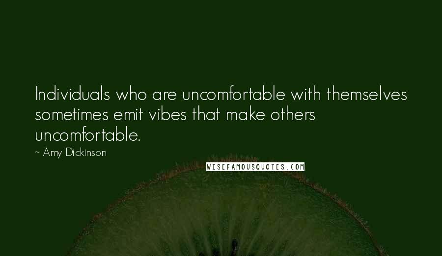 Amy Dickinson Quotes: Individuals who are uncomfortable with themselves sometimes emit vibes that make others uncomfortable.