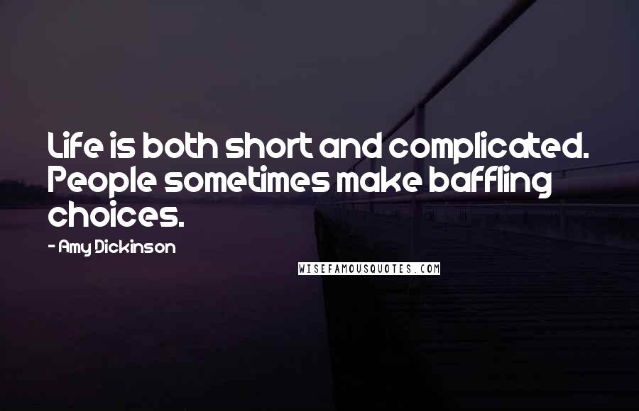 Amy Dickinson Quotes: Life is both short and complicated. People sometimes make baffling choices.