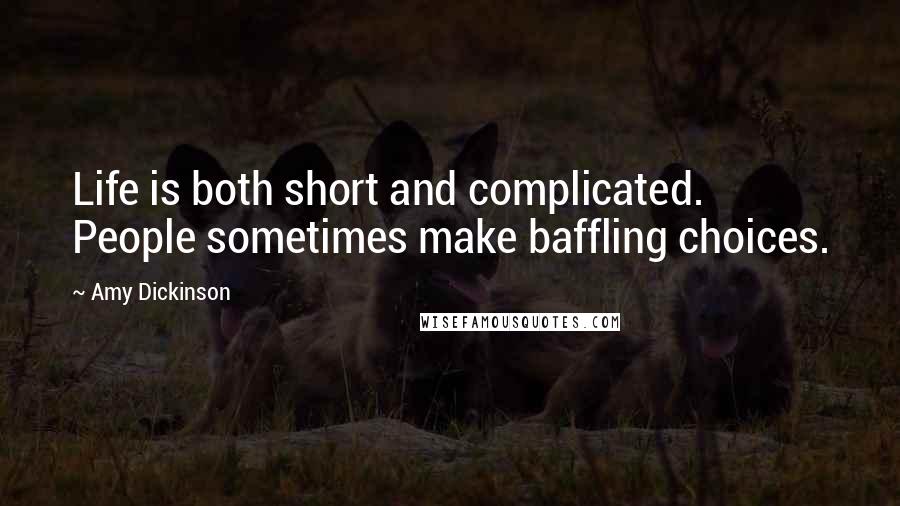 Amy Dickinson Quotes: Life is both short and complicated. People sometimes make baffling choices.