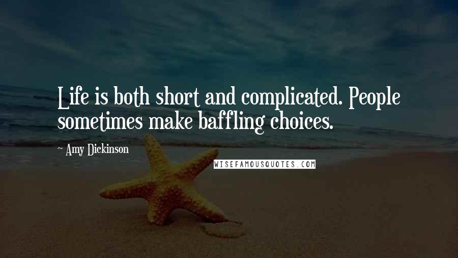 Amy Dickinson Quotes: Life is both short and complicated. People sometimes make baffling choices.