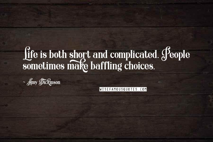Amy Dickinson Quotes: Life is both short and complicated. People sometimes make baffling choices.