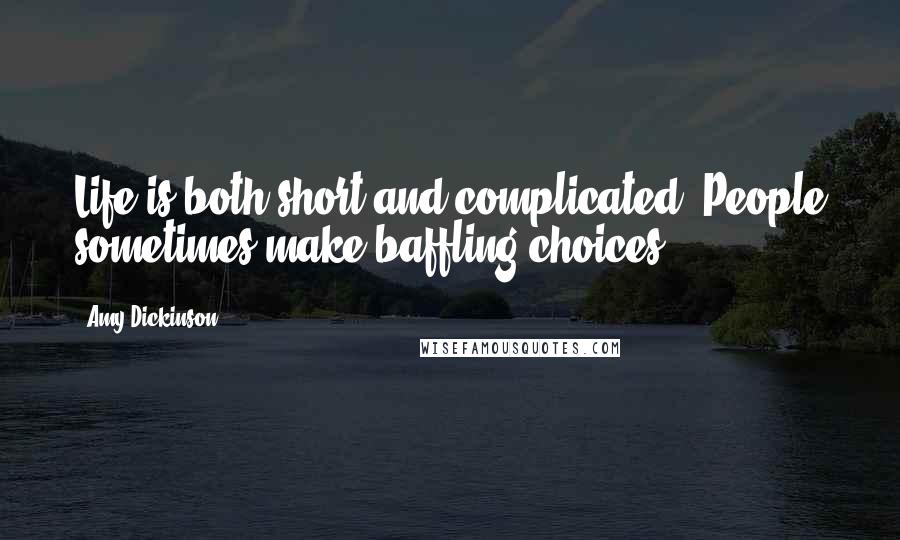 Amy Dickinson Quotes: Life is both short and complicated. People sometimes make baffling choices.