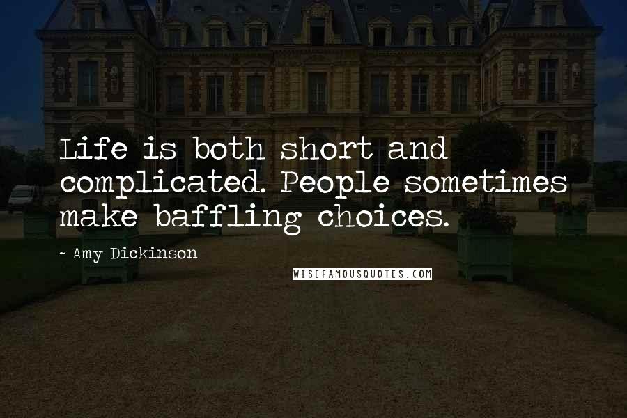 Amy Dickinson Quotes: Life is both short and complicated. People sometimes make baffling choices.