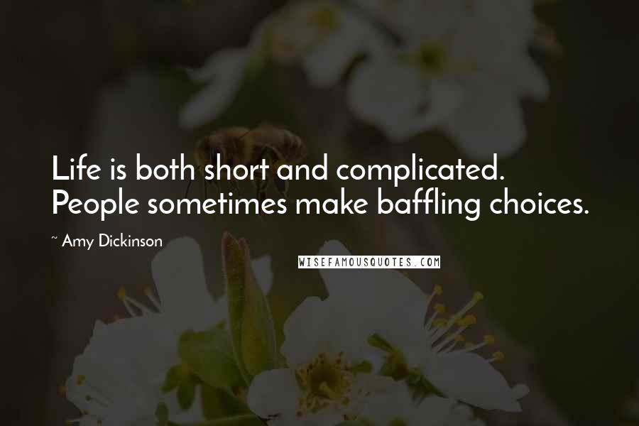 Amy Dickinson Quotes: Life is both short and complicated. People sometimes make baffling choices.