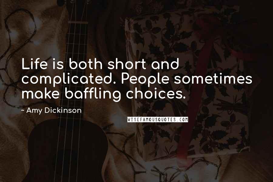 Amy Dickinson Quotes: Life is both short and complicated. People sometimes make baffling choices.