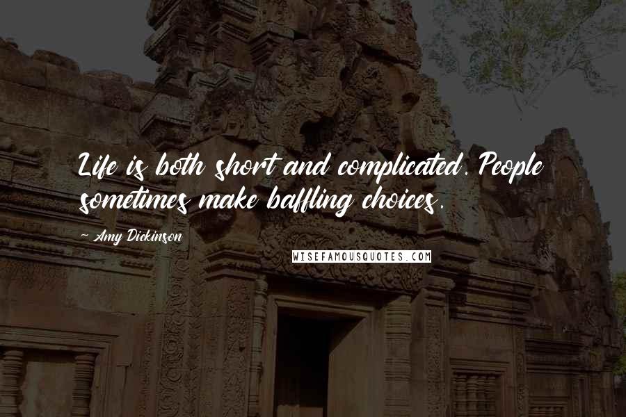 Amy Dickinson Quotes: Life is both short and complicated. People sometimes make baffling choices.